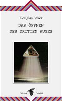 Das Öffnen des dritten Auges - Douglas Baker - Libro Crisalide 2001 | Libraccio.it