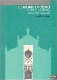 Il duomo di Como. Guida alla storia. Restauri recenti - Alberto Artioli - Libro Nodolibri 2006, Storie d'arte | Libraccio.it