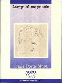 Lampi al magnesio. Antologia lariana - Carla Porta Musa - Libro Nodolibri 2012, In prima persona | Libraccio.it