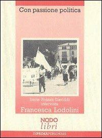Con passione politica - Irene Fossati Daviddi, Francesca Lodolini - Libro Nodolibri 2008, In prima persona | Libraccio.it