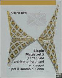 Biagio Magistretti (1779-1846) architetto fra pittori e i disegni per il Duomo di Como - Alberto Rovi - Libro Nodolibri 2006, Storie d'arte | Libraccio.it