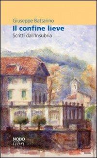 Il confine lieve. Scritti sull'Insubria - Giuseppe Battarino - Libro Nodolibri 2007 | Libraccio.it