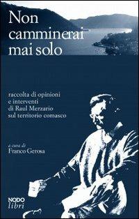 Non camminerai mai solo. Raccolta di opinioni e interventi di Raul Merzario sul territorio comasco - Raul Merzario - Libro Nodolibri 2009 | Libraccio.it