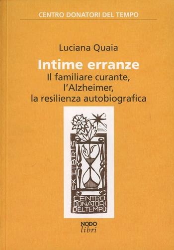 Intime erranze. Il familiare curante, l'Alzheimer, la risilienza autobiografica - Luciana Quaia - Libro Nodolibri 2012 | Libraccio.it