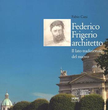 Federico Frigerio architetto. Il lato tradizionale del nuovo. Ediz. illustrata - Fabio Cani - Libro Nodolibri 2016 | Libraccio.it