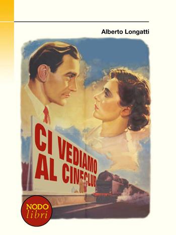 Ci vediamo al Cineclub - Alberto Longatti - Libro Nodolibri 2018, In prima persona | Libraccio.it