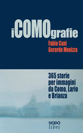 iCOMOgrafie. 365 storie per immagini da Como, Lario e Brianza. Ediz. illustrata - Fabio Cani, Gerardo Monizza - Libro Nodolibri 2018 | Libraccio.it