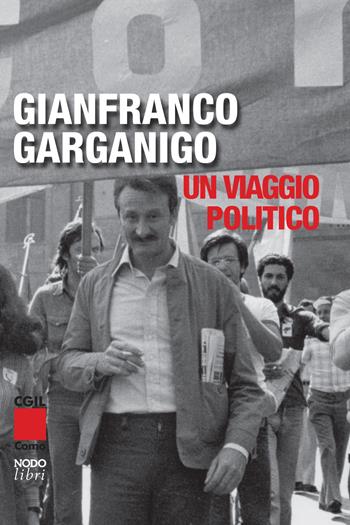 Gianfranco Garganigo. Un viaggio politico  - Libro Nodolibri 2019, Vite militanti | Libraccio.it
