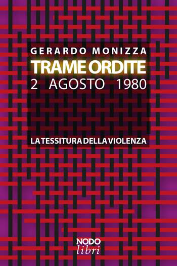 Trame ordite. 2 agosto 1980. La tessitura della violenza - Gerardo Monizza - Libro Nodolibri 2019 | Libraccio.it