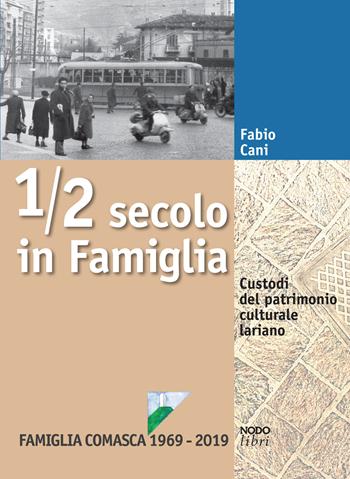 1/2 secolo in Famiglia. Custodi del patrimonio culturale lariano. Famiglia Comasca 1969-2019 - Fabio Cani - Libro Nodolibri 2024 | Libraccio.it
