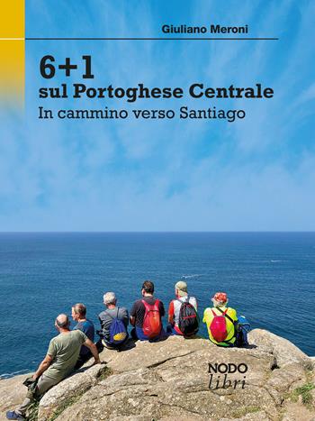 6+1 sul Portoghese Centrale. In cammino verso Santiago - Giuliano Meroni - Libro Nodolibri 2020, In prima persona | Libraccio.it