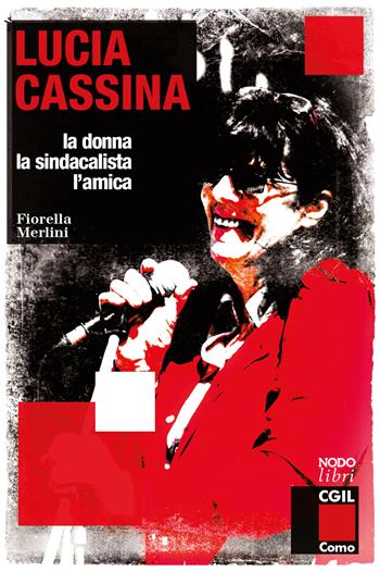 Lucia Cassina. La donna, la sindacalista, l'amica - Fiorella Merlini - Libro Nodolibri 2021, Vite militanti | Libraccio.it
