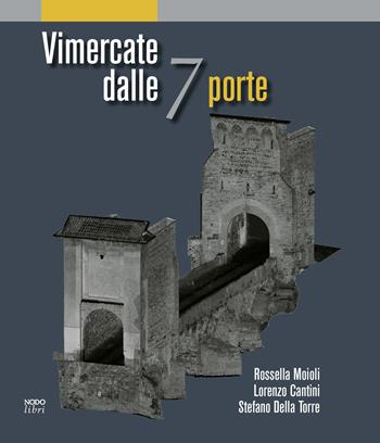 Vimercate dalle 7 porte - Rossella Moioli, Lorenzo Cantini, Stefano Della Torre - Libro Nodolibri 2022 | Libraccio.it