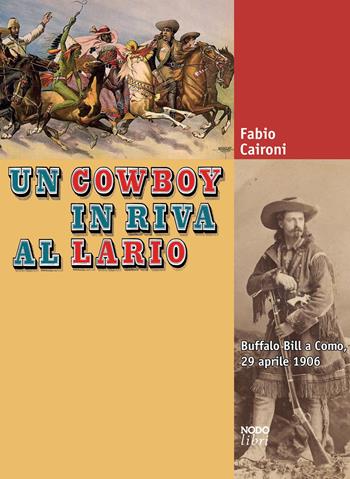 Un cowboy in riva al Lario. Buffalo Bill a Como, 29 aprile 1906 - Fabio Caironi - Libro Nodolibri 2022 | Libraccio.it