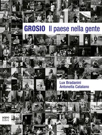 Grosio Il paese nella gente - Lux Bradanini, Antonella Catalano - Libro Nodolibri 2023 | Libraccio.it