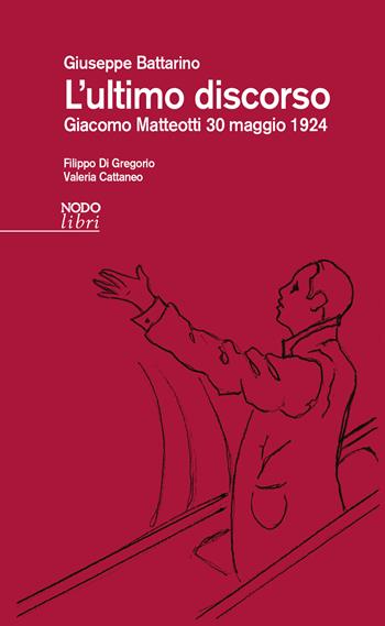L'ultimo discorso. Giacomo Matteotti 30 maggio 1924 - Giuseppe Battarino - Libro NodoLibri 2024 | Libraccio.it
