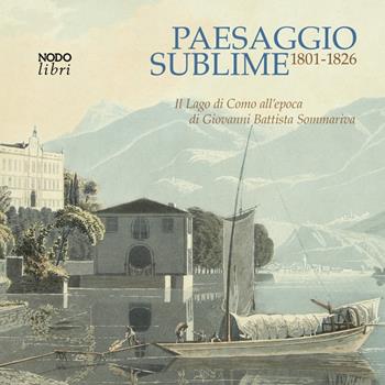 Paesaggio sublime. Il Lago di Como all'epoca di Giovanni Battista Sommariva. 1801-1826. Catalogo della mostra (Tremezzina, 22-29 settembre 2024)  - Libro NodoLibri 2024 | Libraccio.it