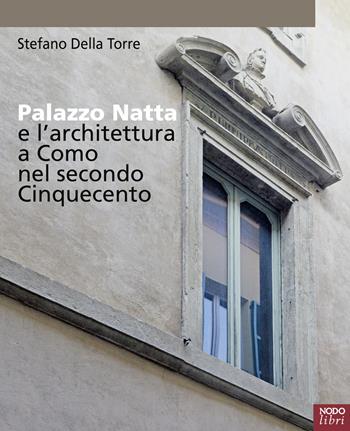 Palazzo Natta e l'architettura a Como nel secondo Cinquecento - Stefano Della Torre - Libro NodoLibri 2024, Storie d'arte | Libraccio.it