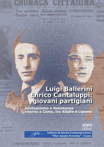 Luigi Ballerini Enrico Cantaluppi: giovani partigiani. Antifascismo e Resistenza intorno a Como, tra Albate e Lipomo  - Libro NodoLibri 2025, Società e storia contemporanea | Libraccio.it