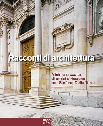 Racconti di architettura. Minima raccolta di amici e ricerche per Stefano Della Torre. Ediz. italiana e inglese  - Libro NodoLibri 2025 | Libraccio.it