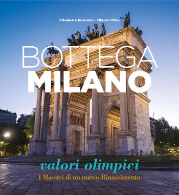 Bottega Milano. Valori olimpici. I Maestri di un nuovo Rinascimento. Ediz. italiana e inglese - Elisabetta Invernici, Alberto Oliva - Libro NodoLibri 2025 | Libraccio.it