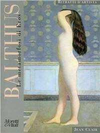 Balthus. Le metamorfosi di Eros - Jean Clair - Libro Moretti & Vitali 1999, Ritratti d'artista | Libraccio.it