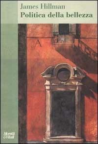 Politica della bellezza - James Hillman - Libro Moretti & Vitali 1999, Il tridente. Saggi | Libraccio.it