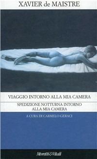 Viaggio intorno alla mia camera-Spedizione notturna intorno alla mia camera - Xavier de Maistre - Libro Moretti & Vitali 1999, Il castello di Atlante | Libraccio.it