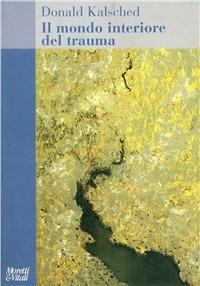 Il mondo interiore del trauma - Donald Kalsched - Libro Moretti & Vitali 2001, Il tridente. Saggi | Libraccio.it