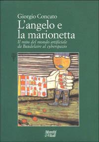 L' angelo e la marionetta. Il mito del mondo artificiale da Baudelaire al cyberspazio - Giorgio Concato - Libro Moretti & Vitali 2001, Il tridente | Libraccio.it