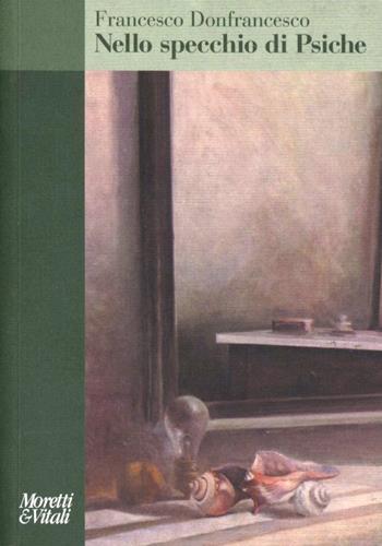 Nello specchio di Psiche - Francesco Donfrancesco - Libro Moretti & Vitali 2002, Amore e Psiche | Libraccio.it