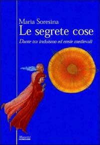 Le segrete cose. Dante tra induismo ed eresie medievali - Maria Soresina - Libro Moretti & Vitali 2002, Interpretazioni marchio Moretti Honegger | Libraccio.it