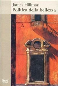 Politica della bellezza - James Hillman - Libro Moretti & Vitali 2002 | Libraccio.it