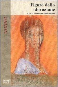 Figure della devozione  - Libro Moretti & Vitali 2003, Il tridente. Saggi | Libraccio.it