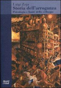 Storia dell'arroganza. Psicologia e limiti dello sviluppo - Luigi Zoja - Libro Moretti & Vitali 2003, Il tridente. Saggi | Libraccio.it