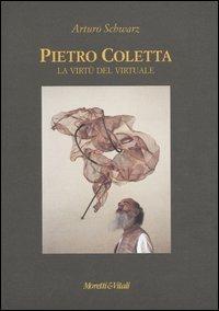 Pietro Coletta. La virtù del virtuale. Ediz. italiana e inglese - Arturo Schwarz - Libro Moretti & Vitali 2003, Le forme dell'immaginario | Libraccio.it