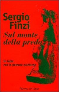 Sul monte della preda. In lotta con le potenze psichiche - Sergio Finzi - Libro Moretti & Vitali 2004, Biblioteca del cefalopodo | Libraccio.it
