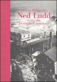 Ned Ludd. E che Dio protegga il mestiere! - Alberto Bellocchio - Libro Moretti & Vitali 2005, Andar per storie | Libraccio.it