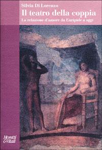 Il teatro della coppia. La relazione d'amore da Euripide a oggi - Silvia Di Lorenzo - Libro Moretti & Vitali 2006, Il tridente. Saggi | Libraccio.it
