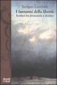 I fantasmi della libertà. Scrittori fra invenzione e destino - Stefano Lecchini - Libro Moretti & Vitali 2006, I volti di Hermes | Libraccio.it