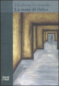 La testa di Orfeo - Elisabetta Gesmundo - Libro Moretti & Vitali 2006, Amore e Psiche | Libraccio.it