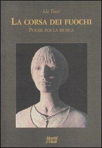 La corsa dei fuochi. Poesie per la musica. Con CD Audio - Ida Travi - Libro Moretti & Vitali 2006, Le forme dell'immaginario | Libraccio.it