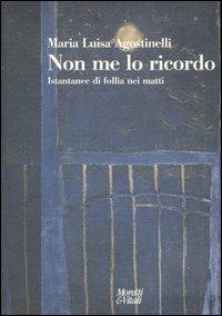 Non me lo ricordo. Istantanee di follia nei matti - Maria Luisa Agostinelli - Libro Moretti & Vitali 2007, Andar per storie | Libraccio.it