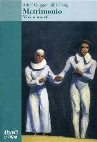 Matrimonio. Vivi o morti - Adolf Guggenbühl Craig - Libro Moretti & Vitali 2008, Amore e Psiche | Libraccio.it