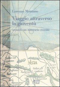 Viaggio attraverso la gioventù. Secondo un itinerario recente - Lorenzo Montano - Libro Moretti & Vitali 2007, Narrazioni della conoscenza | Libraccio.it