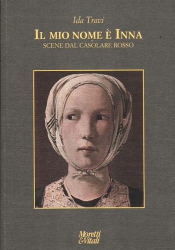 Il mio nome è Inna. Scene dal casolare rosso - Ida Travi - Libro Moretti & Vitali 2012, Le forme dell'immaginario | Libraccio.it