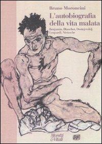 L' autobiografia della vita malata. Benjamin, Blanchot, Dostojevskij, Leopardi, Nietzsche - Bruno Moroncini - Libro Moretti & Vitali 2008, Narrazioni della conoscenza | Libraccio.it