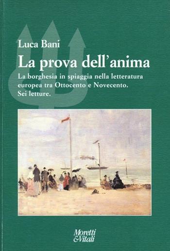 La prova dell'anima. La borghesia in spiaggia nella letteratura europea tra Ottocento e Novecento. Sei letture - Luca Bani - Libro Moretti & Vitali 2013, Il tridente. Campus | Libraccio.it