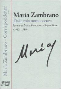 Dalla mia notte oscura. Lettere tra Maria Zambrano e Reyna Rivas (1960-1989) - María Zambrano - Libro Moretti & Vitali 2007, Corrispondenze di Maria Zambrano | Libraccio.it
