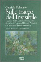 Sulle tracce dell'invisibile. Trauma, destino, illuminazione nelle ricerche di Ferenczi, Hillman, Assaggioli e la psicosintesi contemporanea